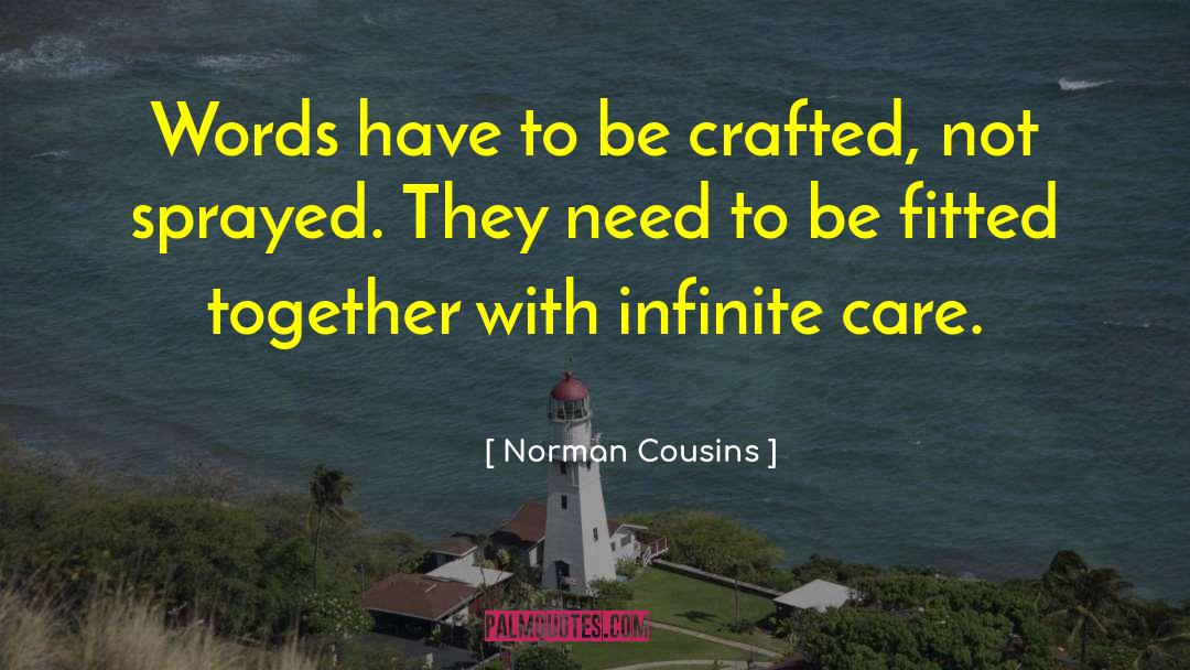 Norman Cousins Quotes: Words have to be crafted,