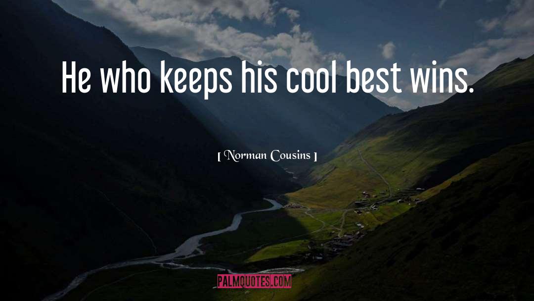 Norman Cousins Quotes: He who keeps his cool