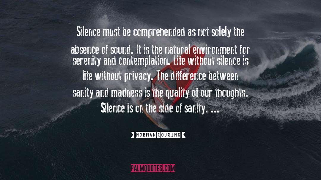 Norman Cousins Quotes: Silence must be comprehended as