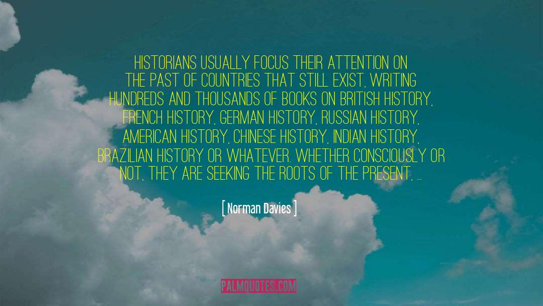 Norman Davies Quotes: Historians usually focus their attention