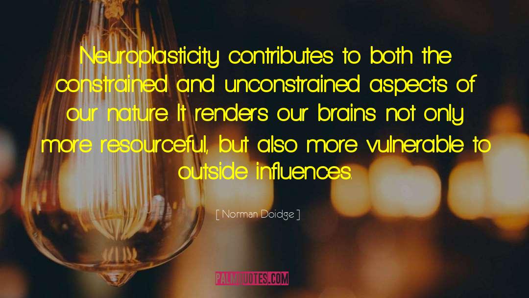 Norman Doidge Quotes: Neuroplasticity contributes to both the