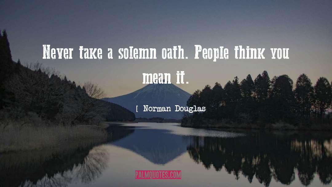 Norman Douglas Quotes: Never take a solemn oath.