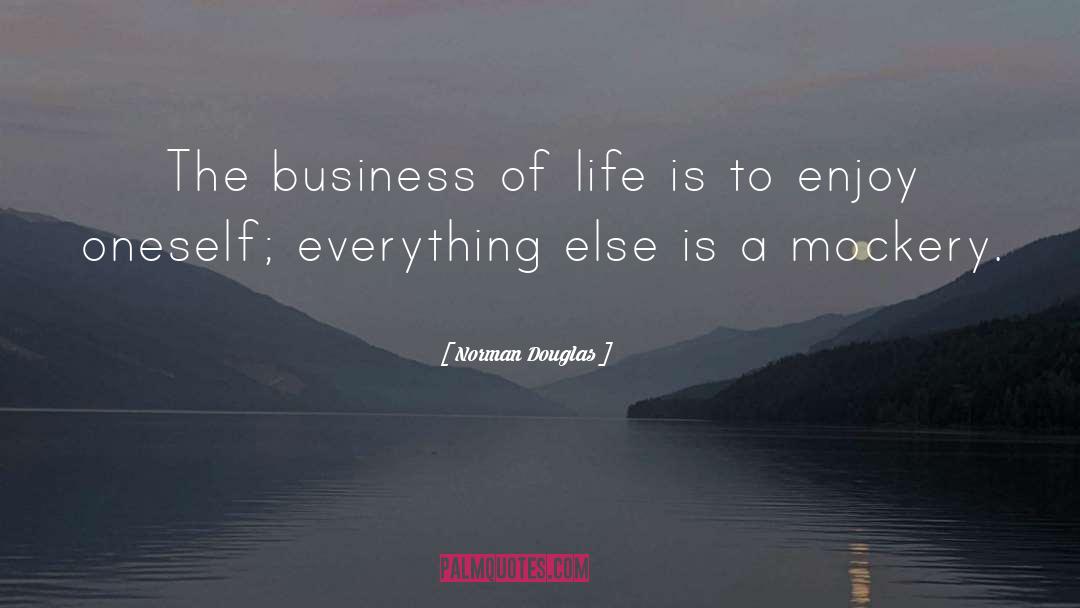 Norman Douglas Quotes: The business of life is