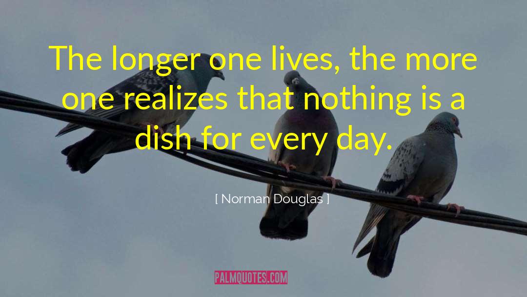 Norman Douglas Quotes: The longer one lives, the