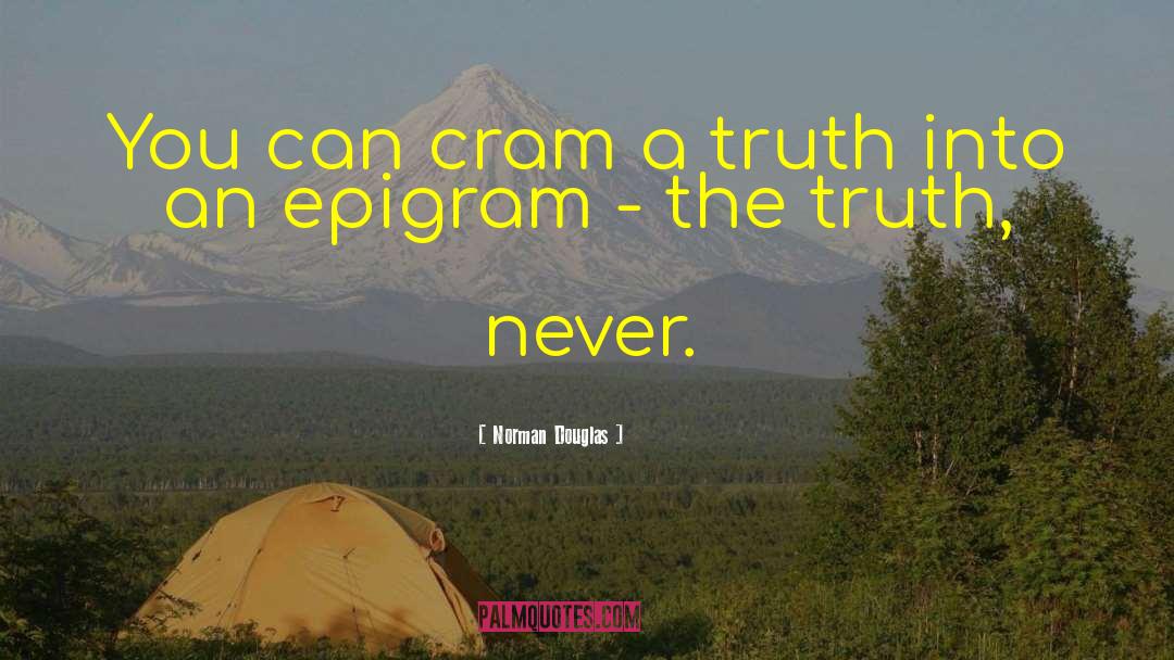 Norman Douglas Quotes: You can cram a truth