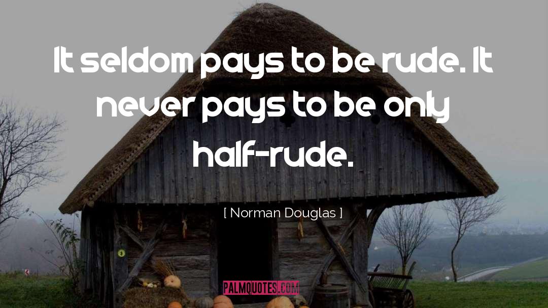 Norman Douglas Quotes: It seldom pays to be