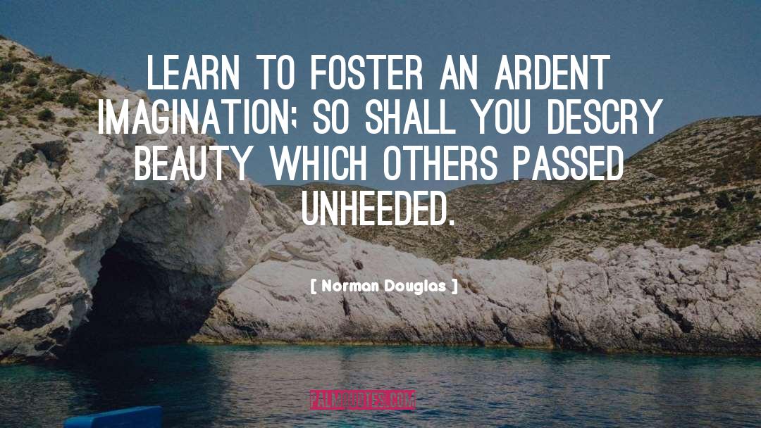 Norman Douglas Quotes: Learn to foster an ardent