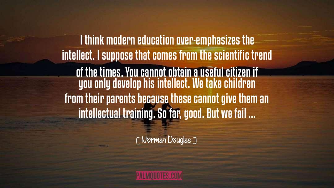 Norman Douglas Quotes: I think modern education over-emphasizes