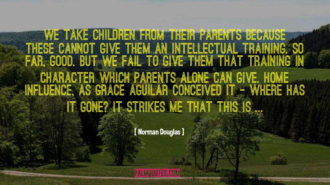 Norman Douglas Quotes: We take children from their