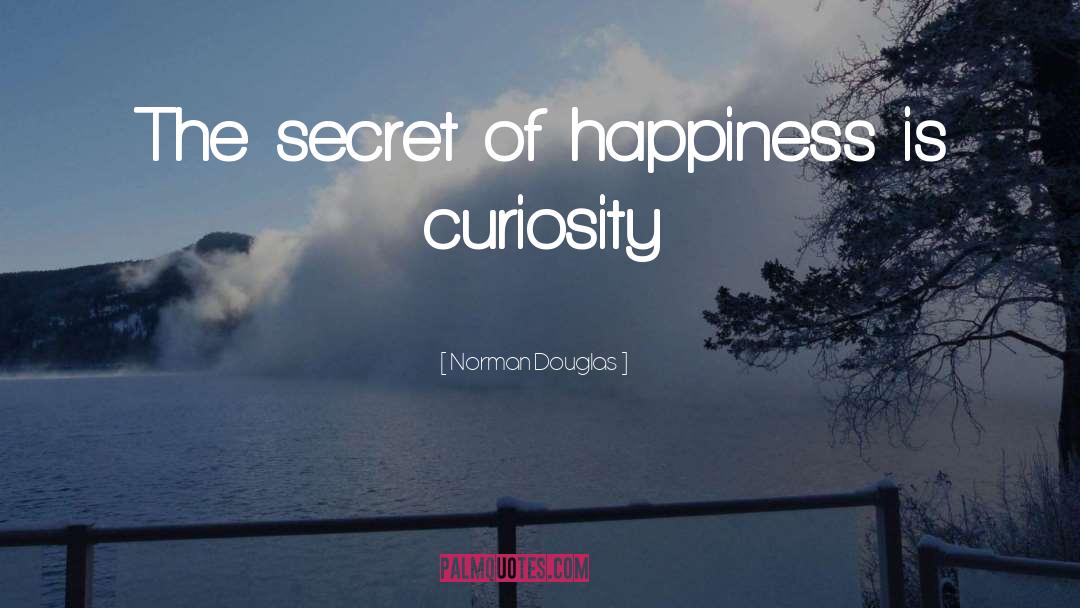 Norman Douglas Quotes: The secret of happiness is