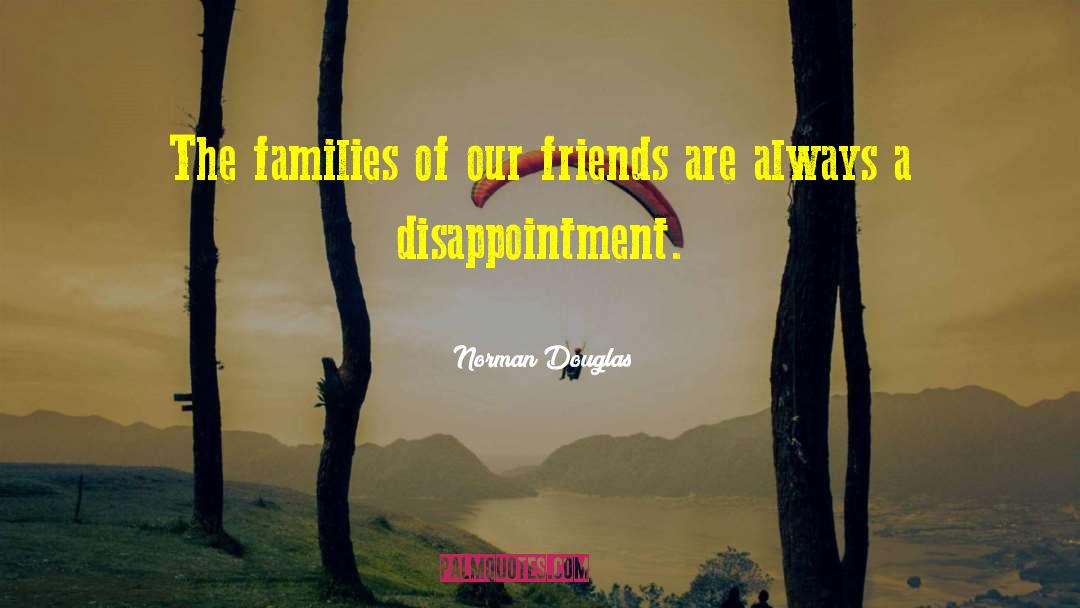 Norman Douglas Quotes: The families of our friends