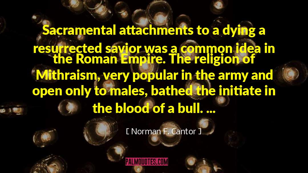 Norman F. Cantor Quotes: Sacramental attachments to a dying