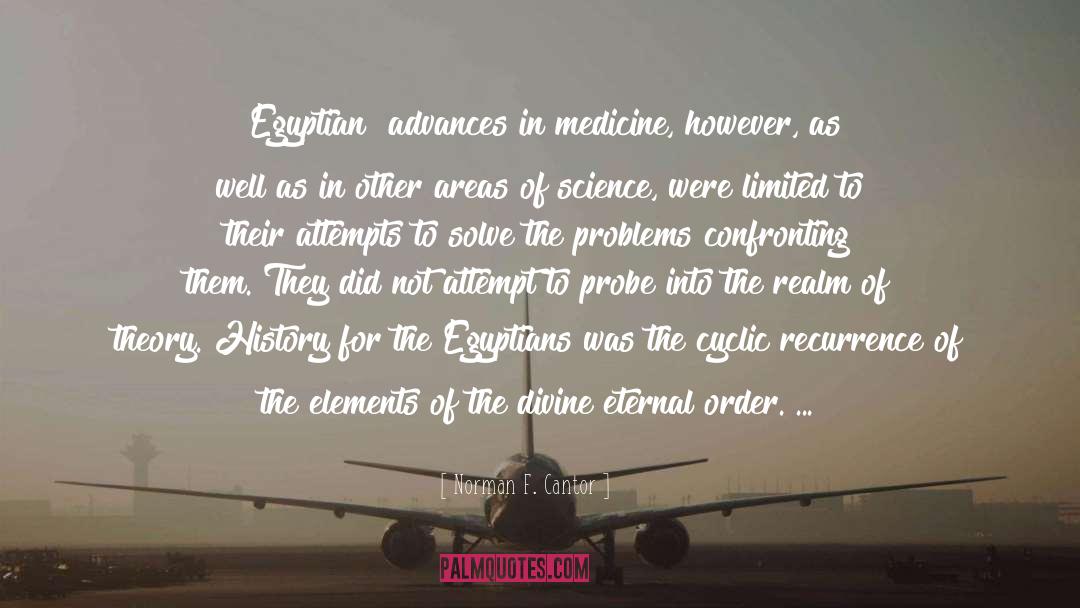 Norman F. Cantor Quotes: [Egyptian] advances in medicine, however,