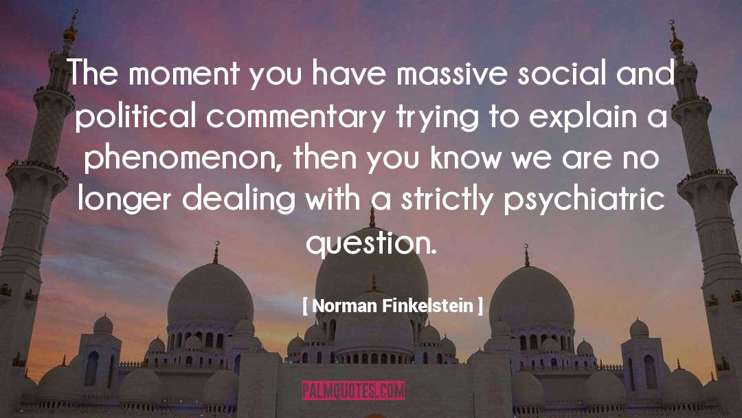 Norman Finkelstein Quotes: The moment you have massive