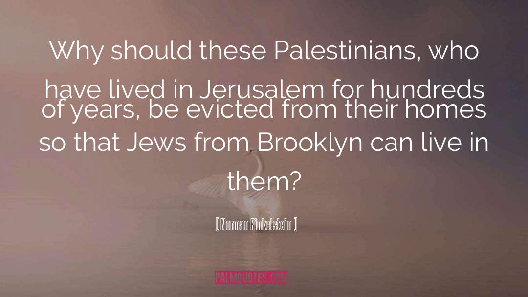 Norman Finkelstein Quotes: Why should these Palestinians, who