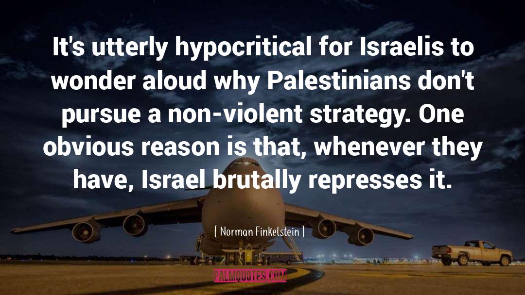Norman Finkelstein Quotes: It's utterly hypocritical for Israelis