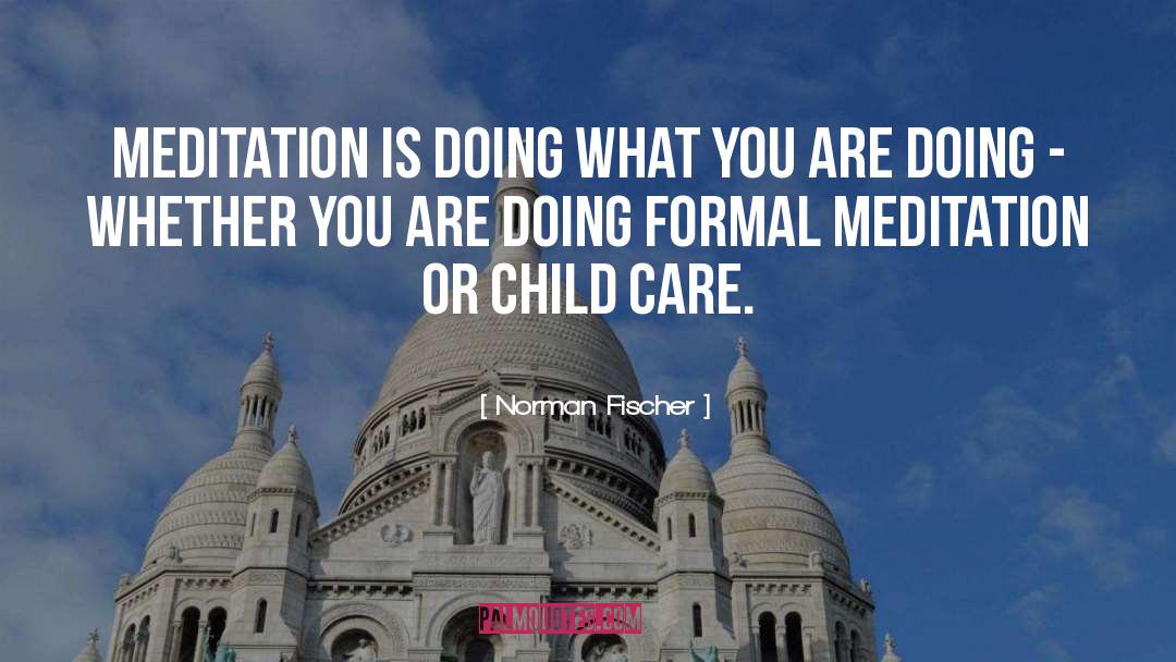 Norman Fischer Quotes: Meditation is doing what you