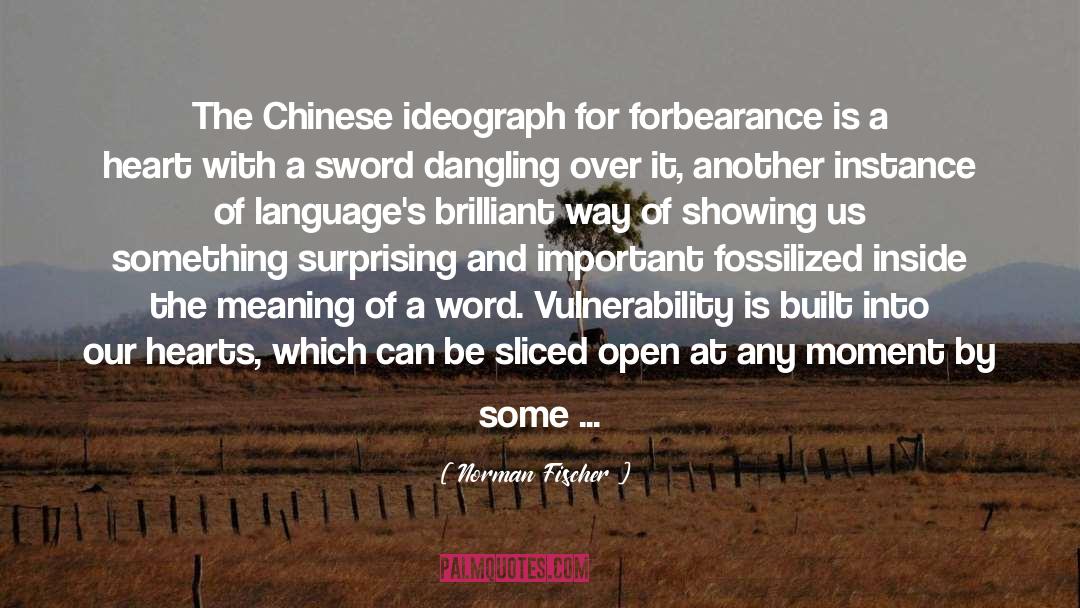 Norman Fischer Quotes: The Chinese ideograph for forbearance