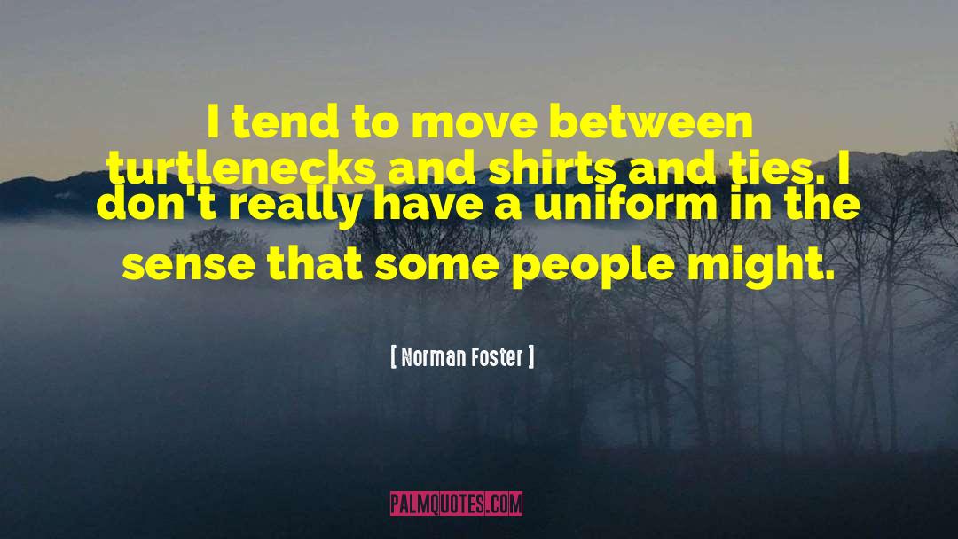 Norman Foster Quotes: I tend to move between