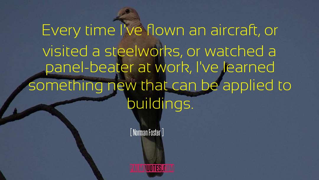 Norman Foster Quotes: Every time I've flown an