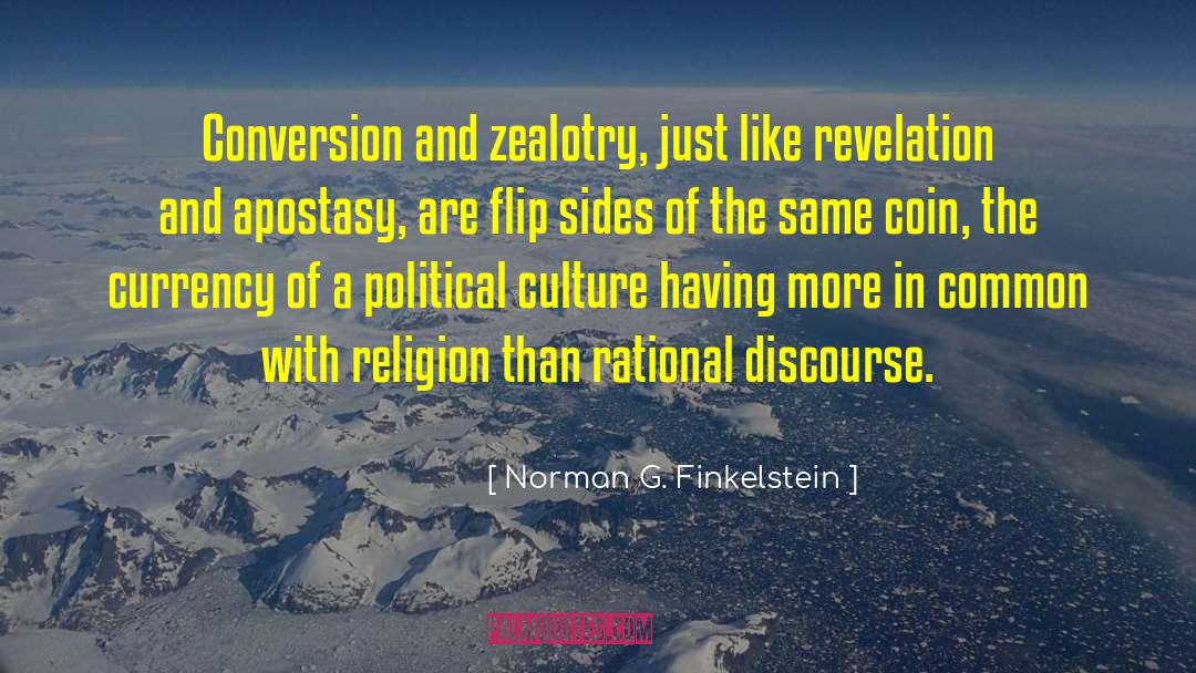 Norman G. Finkelstein Quotes: Conversion and zealotry, just like