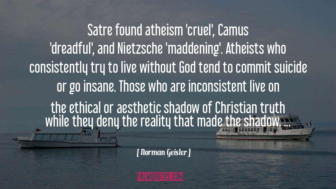 Norman Geisler Quotes: Satre found atheism 'cruel', Camus