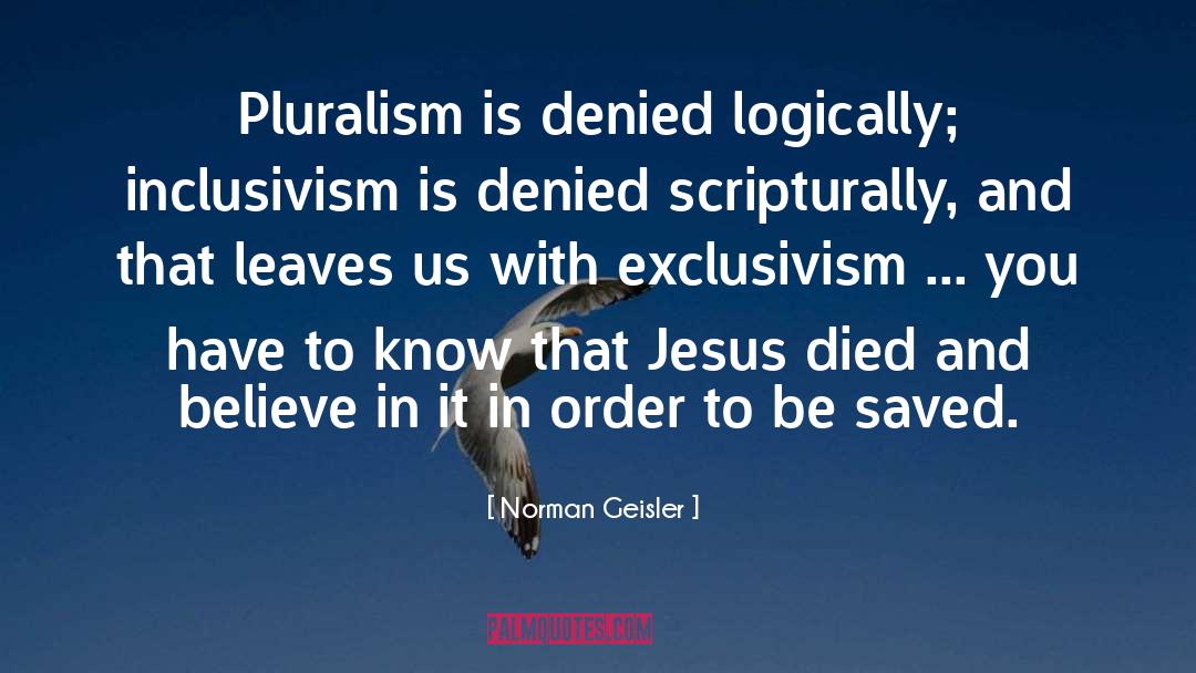 Norman Geisler Quotes: Pluralism is denied logically; inclusivism