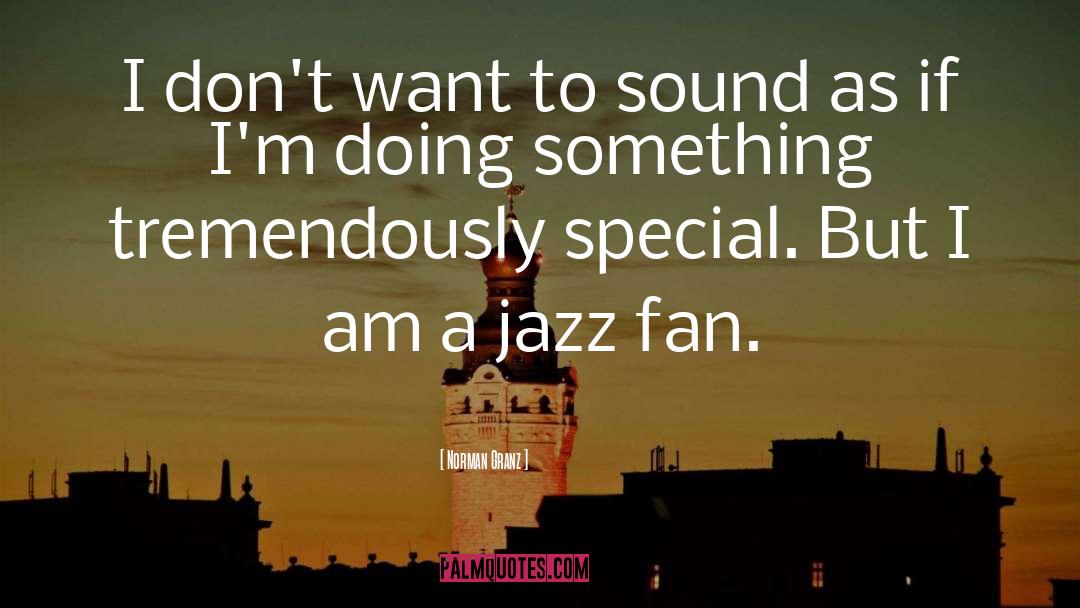 Norman Granz Quotes: I don't want to sound