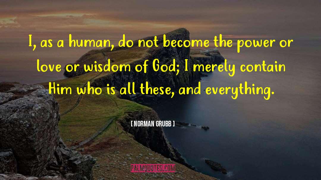 Norman Grubb Quotes: I, as a human, do