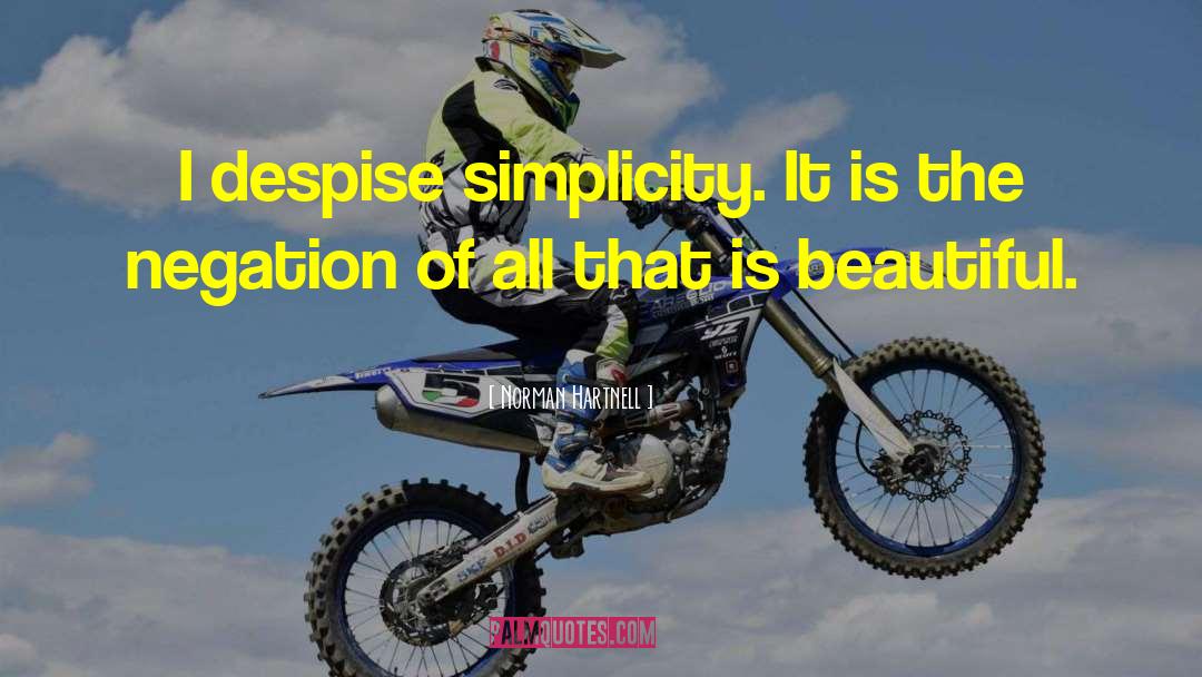 Norman Hartnell Quotes: I despise simplicity. It is