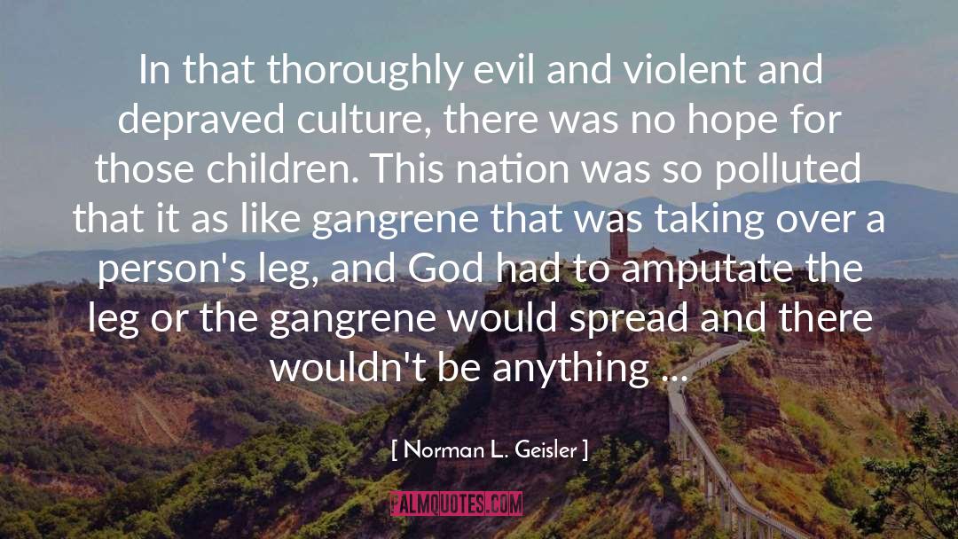 Norman L. Geisler Quotes: In that thoroughly evil and