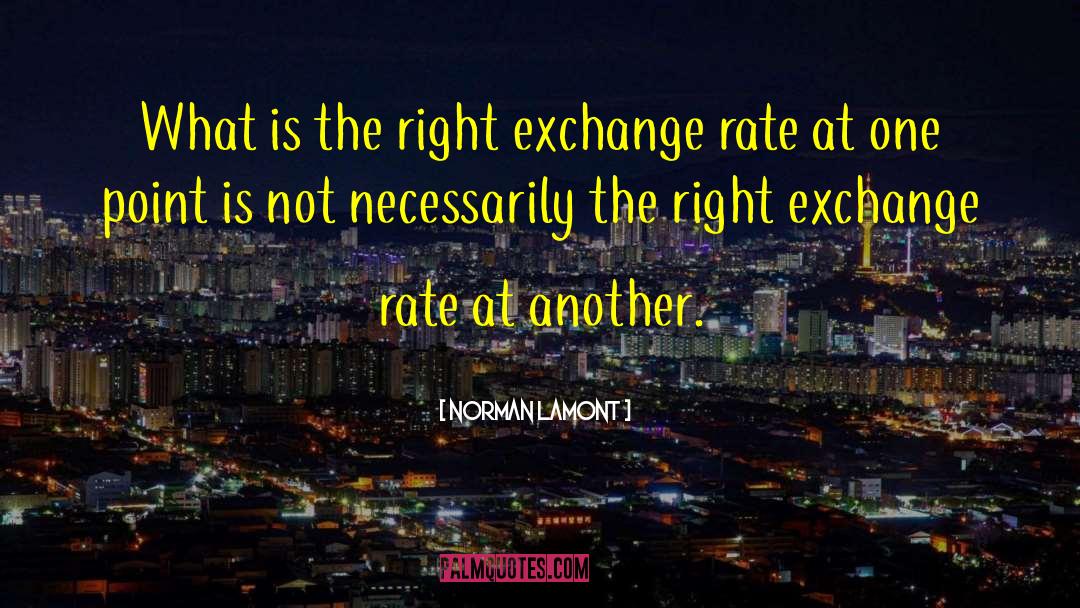 Norman Lamont Quotes: What is the right exchange