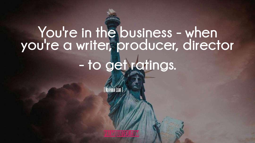 Norman Lear Quotes: You're in the business -