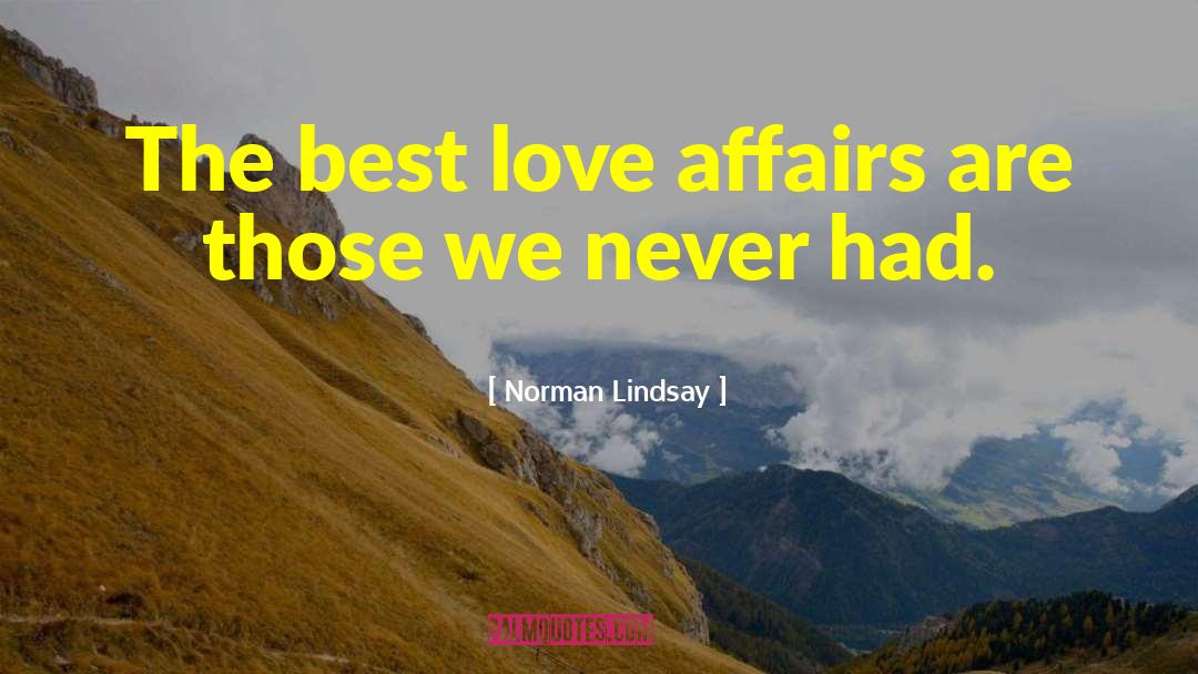 Norman Lindsay Quotes: The best love affairs are