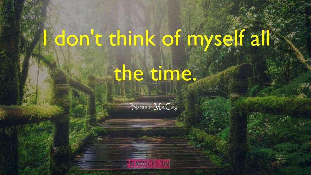 Norman MacCaig Quotes: I don't think of myself