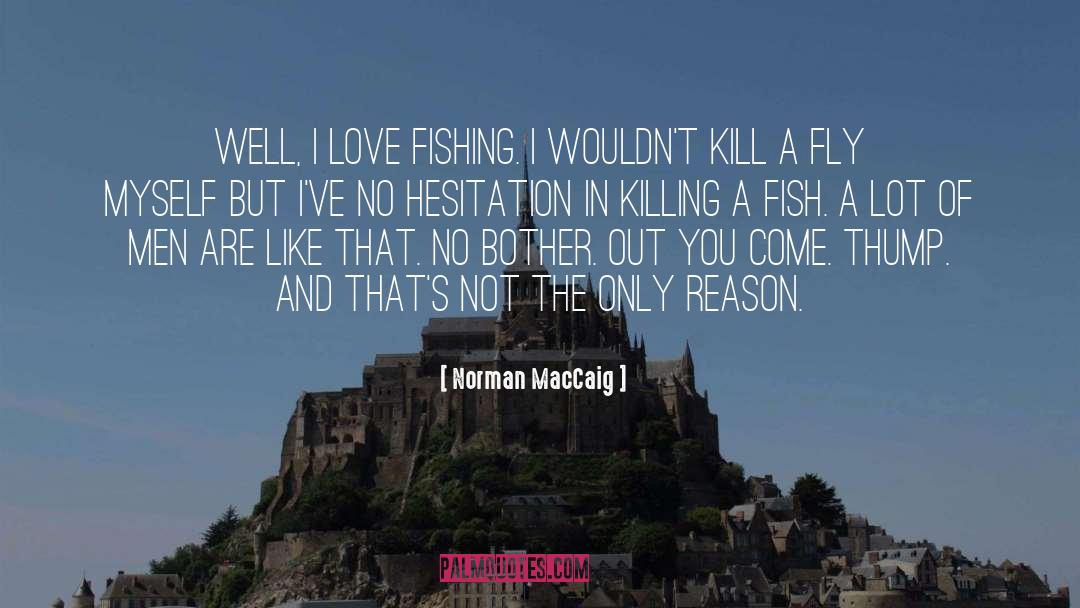 Norman MacCaig Quotes: Well, I love fishing. I