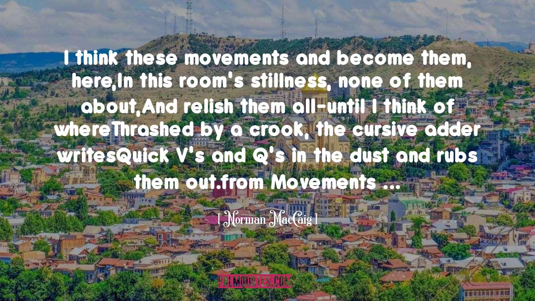 Norman MacCaig Quotes: I think these movements and