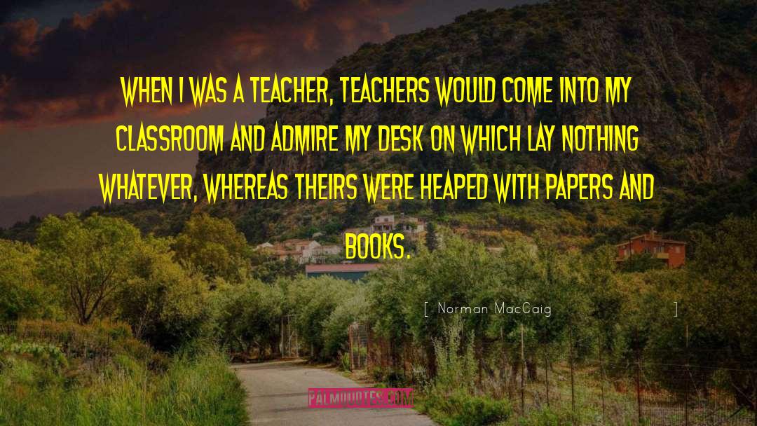 Norman MacCaig Quotes: When I was a teacher,