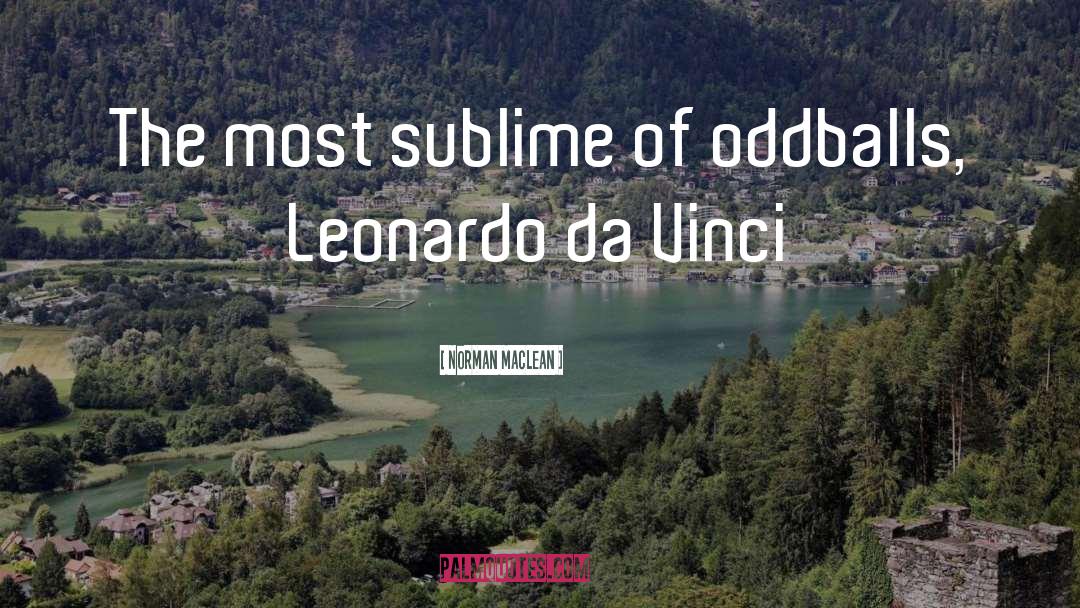 Norman Maclean Quotes: The most sublime of oddballs,