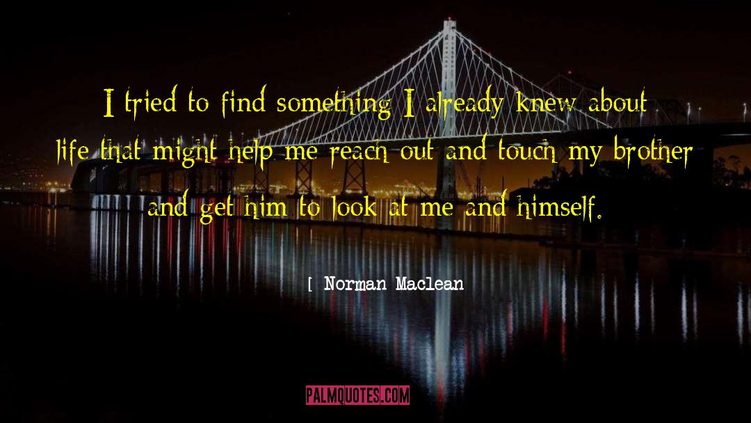 Norman Maclean Quotes: I tried to find something