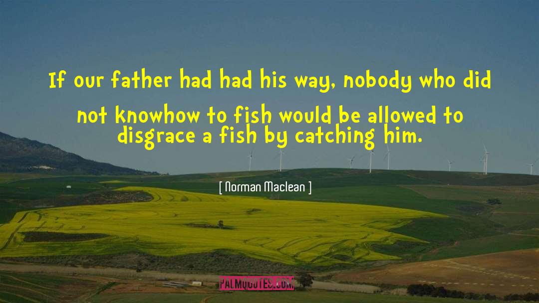 Norman Maclean Quotes: If our father had had