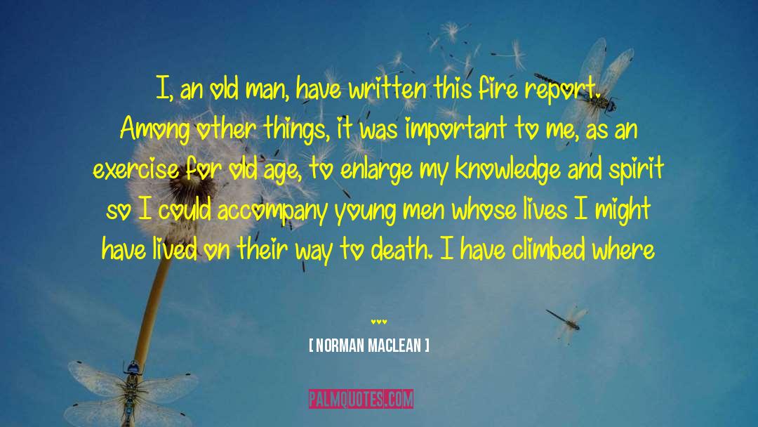 Norman Maclean Quotes: I, an old man, have
