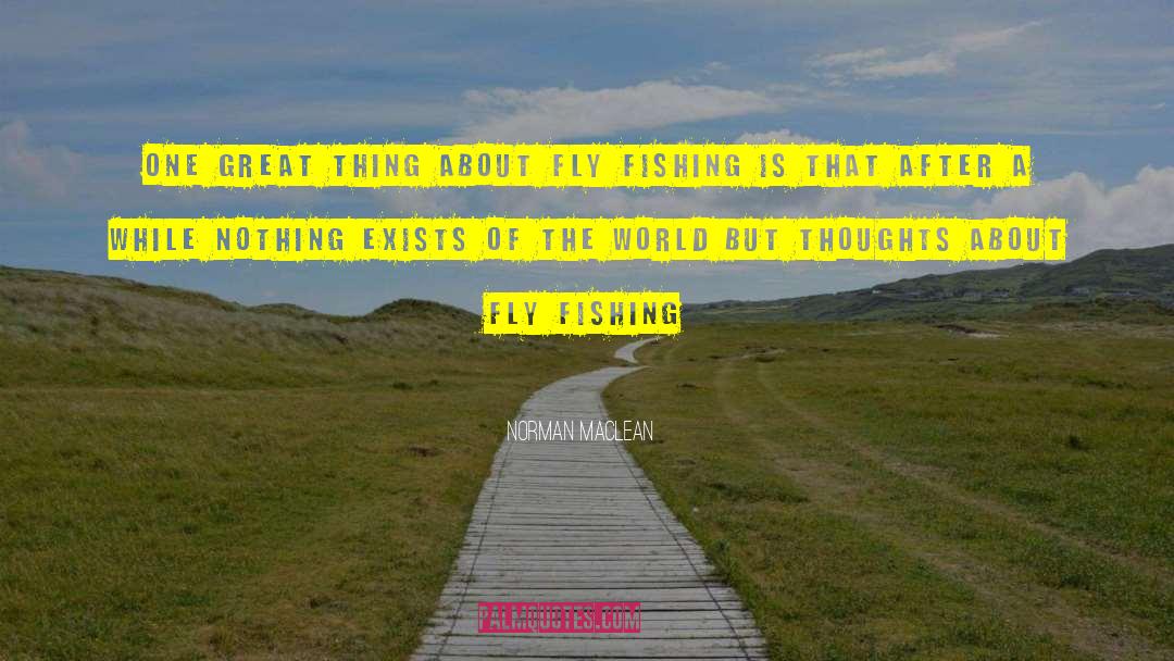 Norman Maclean Quotes: One great thing about fly