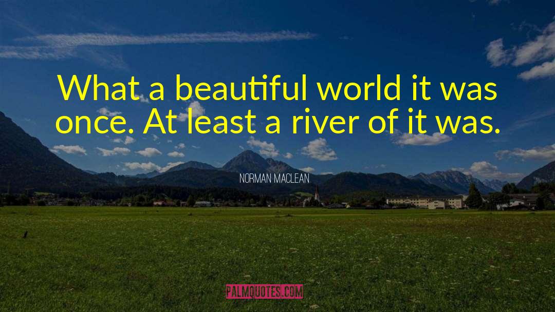 Norman Maclean Quotes: What a beautiful world it