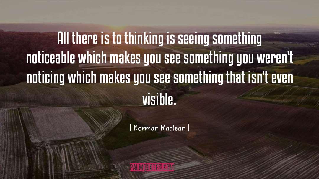 Norman Maclean Quotes: All there is to thinking