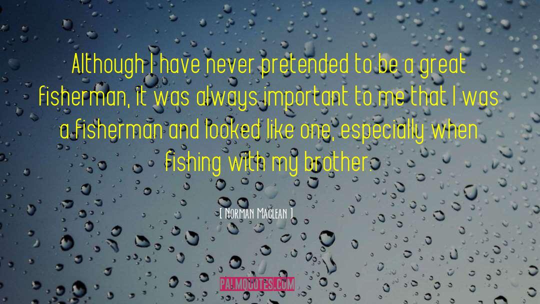 Norman Maclean Quotes: Although I have never pretended