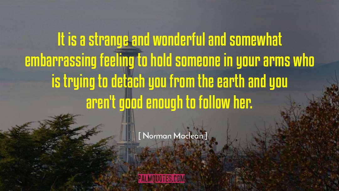 Norman Maclean Quotes: It is a strange and