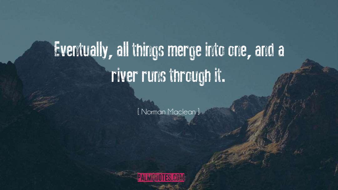 Norman Maclean Quotes: Eventually, all things merge into