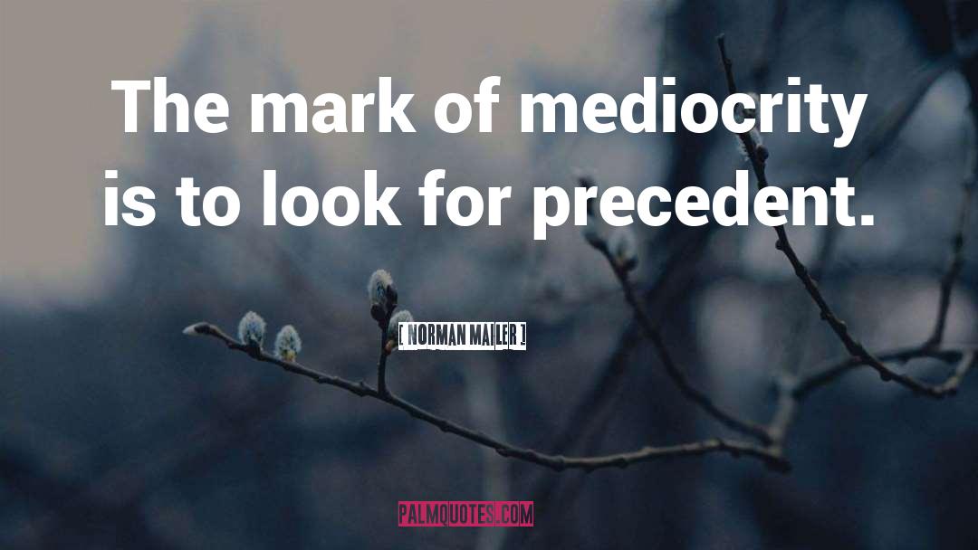 Norman Mailer Quotes: The mark of mediocrity is