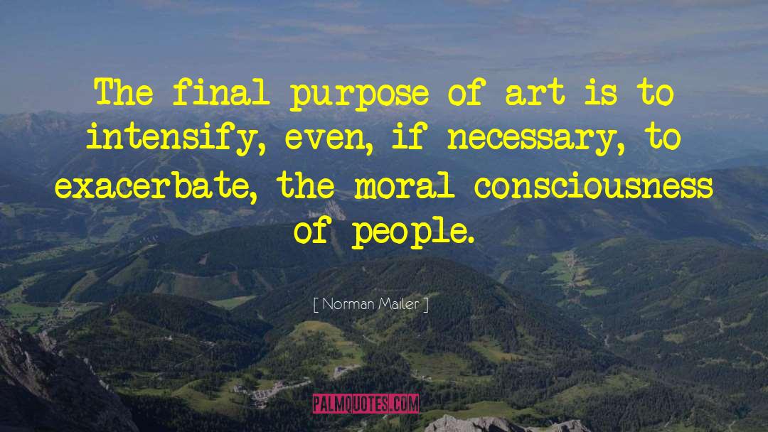 Norman Mailer Quotes: The final purpose of art